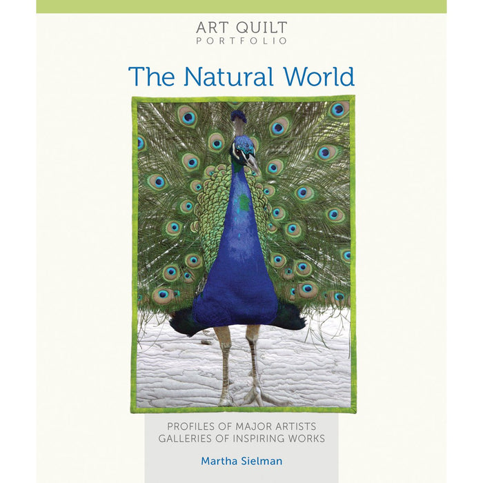 Art Quilt Portfolio: The Natural World: Profiles of Major Artists, Galleries of Inspiring Works