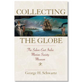 This image features the cover of the book titled "Collecting the Globe: The Salem East India Marine Society Museum," authored by George H. Schwartz.