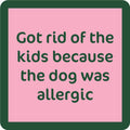 Drinks on Me Coaster: Dog Allergic - Pine & Moss