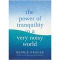 Book cover of 'The Power of Tranquility in a Very Noisy World' by Bernie Krause, published by Little, Brown and Company.